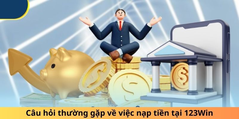 Câu hỏi thường gặp về việc nạp tiền tại 123Win