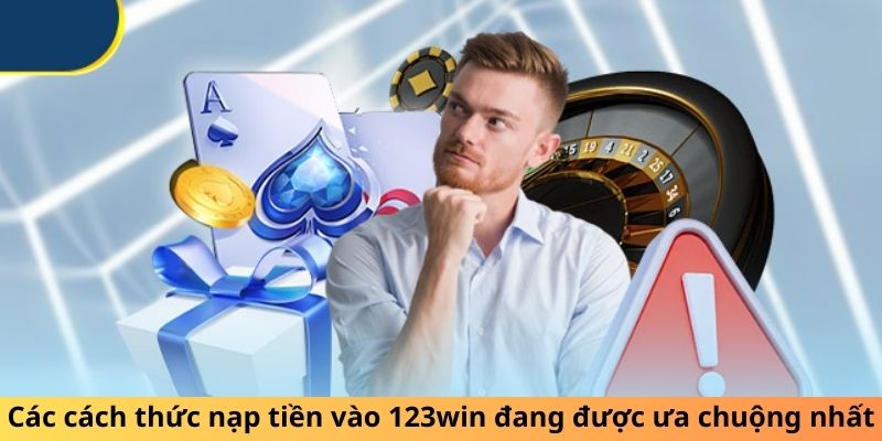 Các cách thức nạp tiền vào 123win đang được ưa chuộng nhất