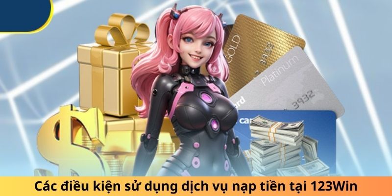 Các điều kiện sử dụng dịch vụ nạp tiền tại 123Win