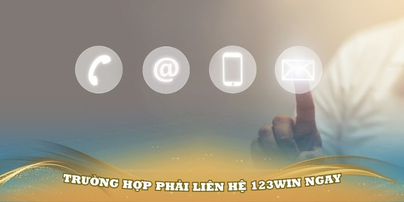 Các trường hợp phải liên hệ 123Win ngay