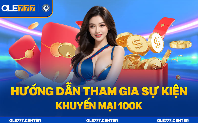 Ole777 tặng 100k cho người tham gia khuyến mãi nạp lần đầu